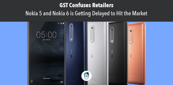 GST affects the availability of Nokia 6 and Nokia 5