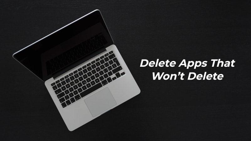 How to Delete Apps on Mac That Won’t Delete