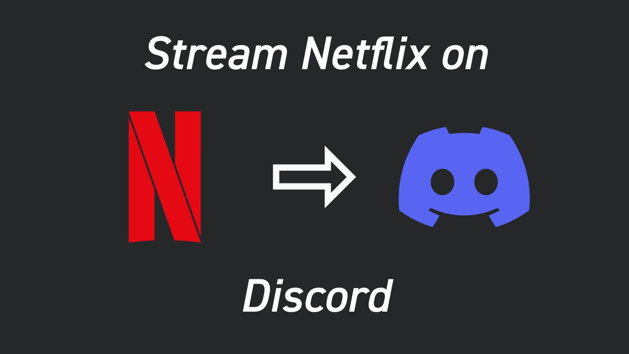 How to Stream Netflix on Discord With Friends [No Black Screen]